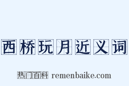 西桥玩月近义词是什么意思的图片